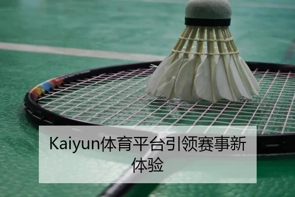 Kaiyun体育平台引领赛事新体验