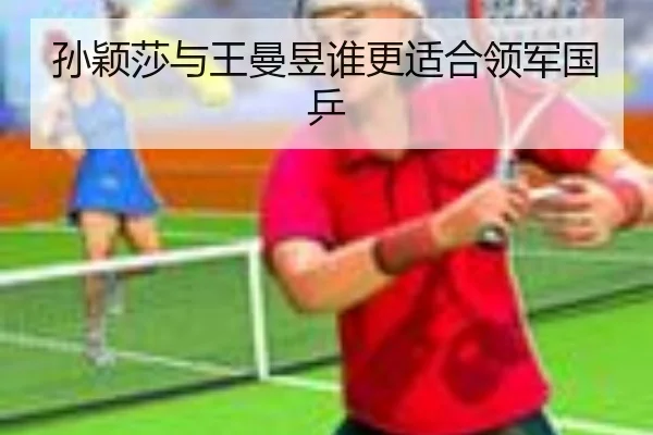 孙颖莎与王曼昱谁更适合领军国乒