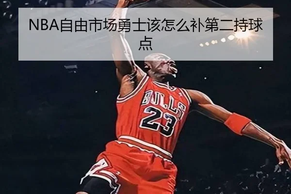 NBA自由市场勇士该怎么补第二持球点